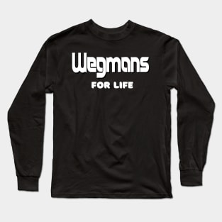 Wegmans for life! Long Sleeve T-Shirt